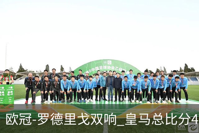 欧冠-罗德里戈双响 皇马总比分4-0切尔西晋级